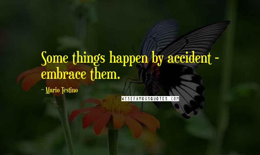 Mario Testino Quotes: Some things happen by accident - embrace them.