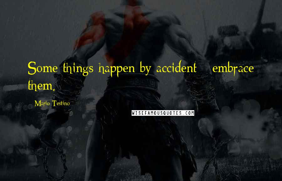Mario Testino Quotes: Some things happen by accident - embrace them.