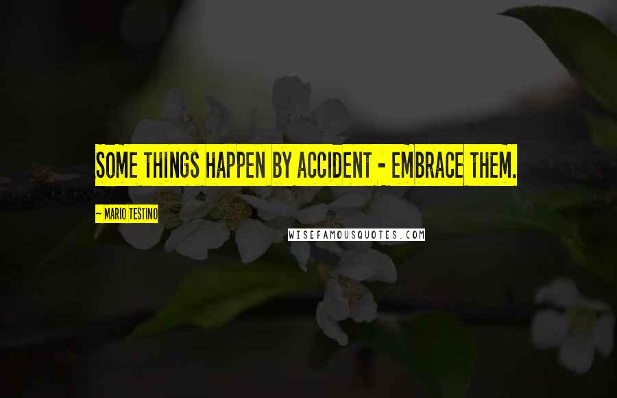 Mario Testino Quotes: Some things happen by accident - embrace them.