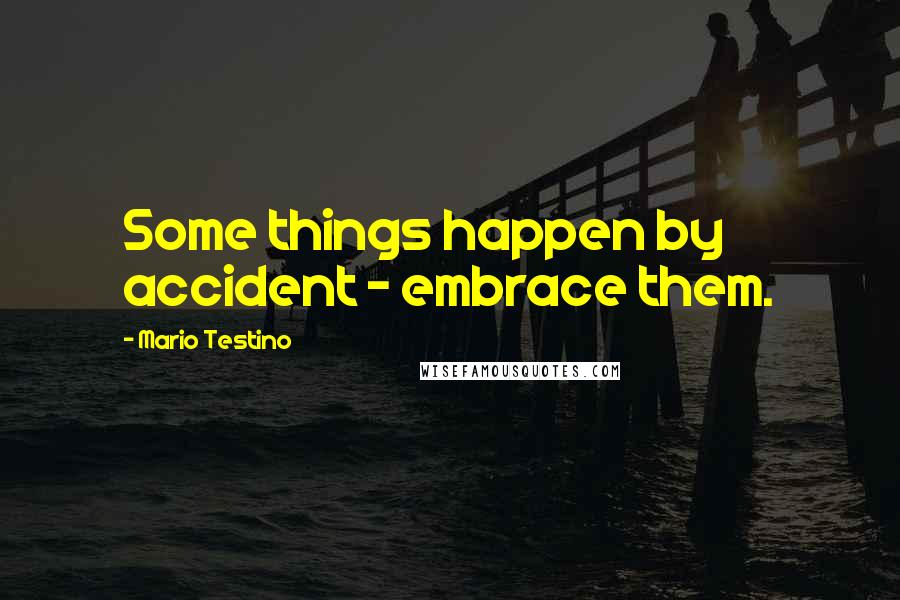 Mario Testino Quotes: Some things happen by accident - embrace them.