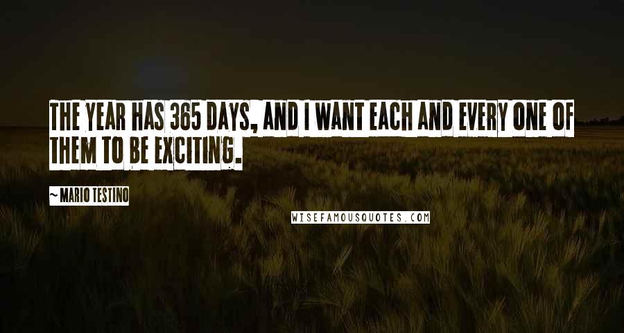 Mario Testino Quotes: The year has 365 days, and I want each and every one of them to be exciting.