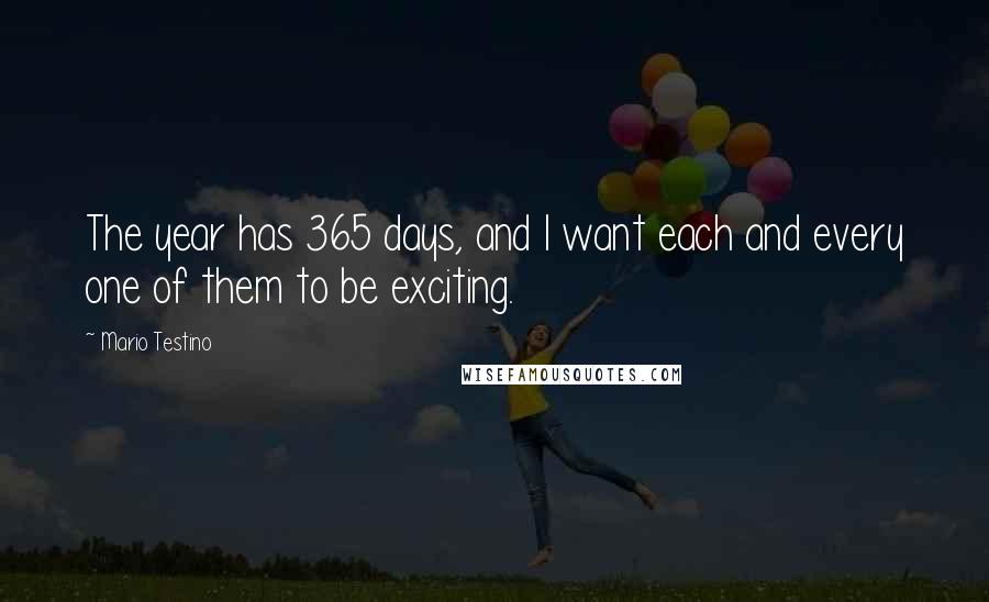 Mario Testino Quotes: The year has 365 days, and I want each and every one of them to be exciting.