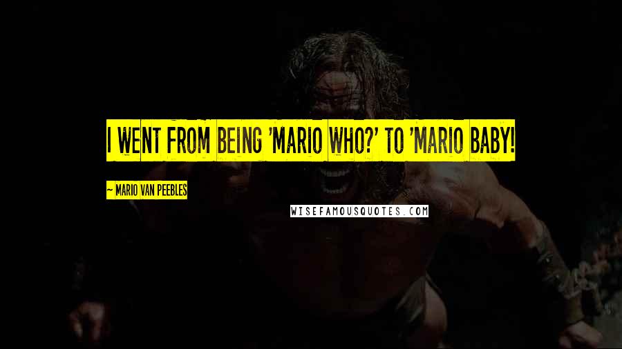 Mario Van Peebles Quotes: I went from being 'Mario who?' to 'Mario baby!