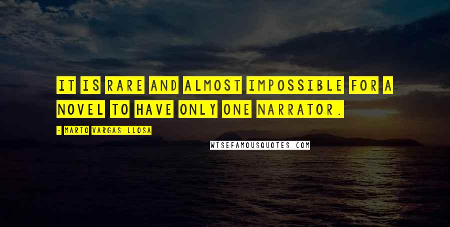 Mario Vargas-Llosa Quotes: It is rare and almost impossible for a novel to have only one narrator.