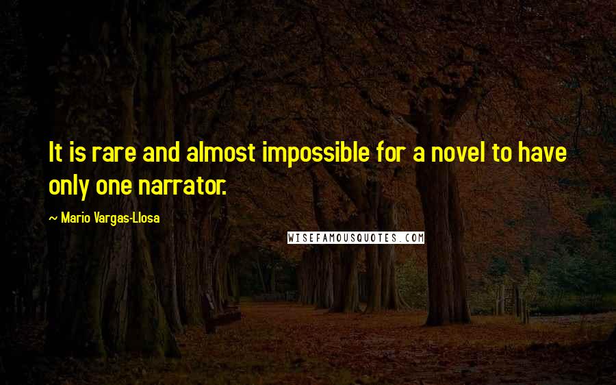 Mario Vargas-Llosa Quotes: It is rare and almost impossible for a novel to have only one narrator.