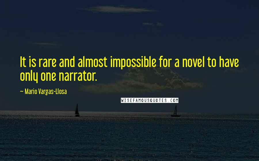 Mario Vargas-Llosa Quotes: It is rare and almost impossible for a novel to have only one narrator.