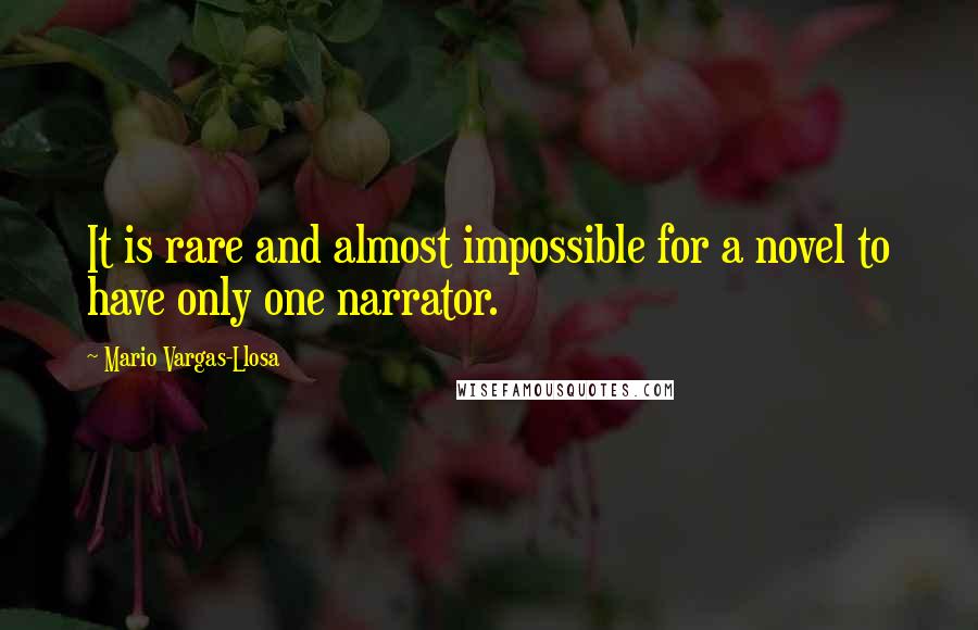 Mario Vargas-Llosa Quotes: It is rare and almost impossible for a novel to have only one narrator.