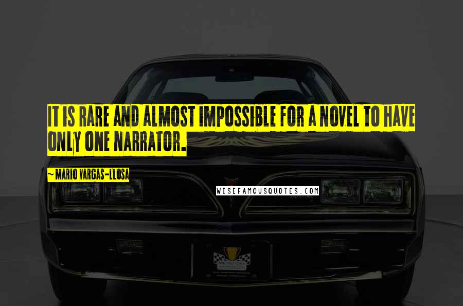 Mario Vargas-Llosa Quotes: It is rare and almost impossible for a novel to have only one narrator.