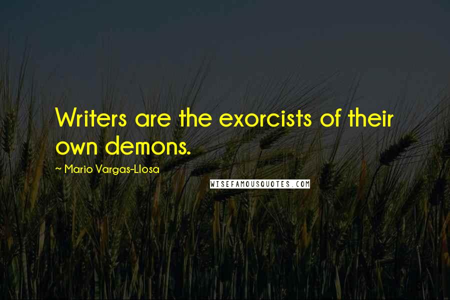 Mario Vargas-Llosa Quotes: Writers are the exorcists of their own demons.