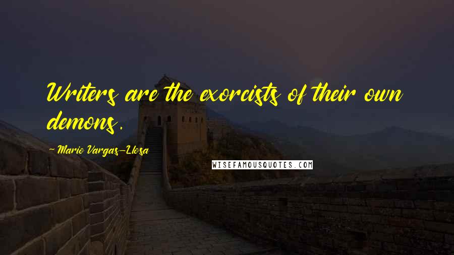 Mario Vargas-Llosa Quotes: Writers are the exorcists of their own demons.