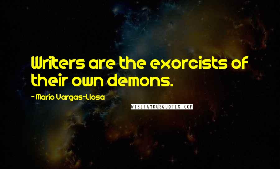 Mario Vargas-Llosa Quotes: Writers are the exorcists of their own demons.