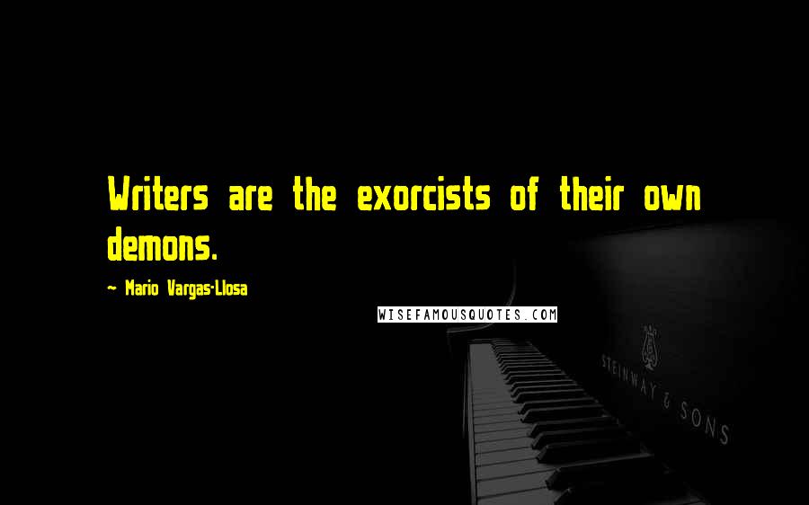 Mario Vargas-Llosa Quotes: Writers are the exorcists of their own demons.
