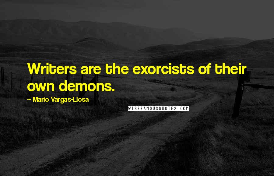 Mario Vargas-Llosa Quotes: Writers are the exorcists of their own demons.