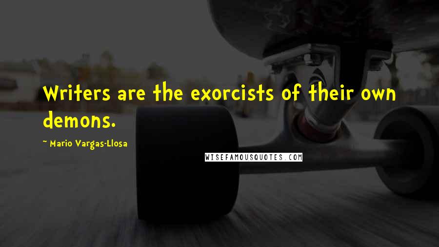 Mario Vargas-Llosa Quotes: Writers are the exorcists of their own demons.