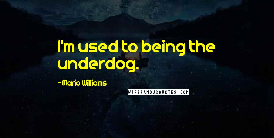 Mario Williams Quotes: I'm used to being the underdog.
