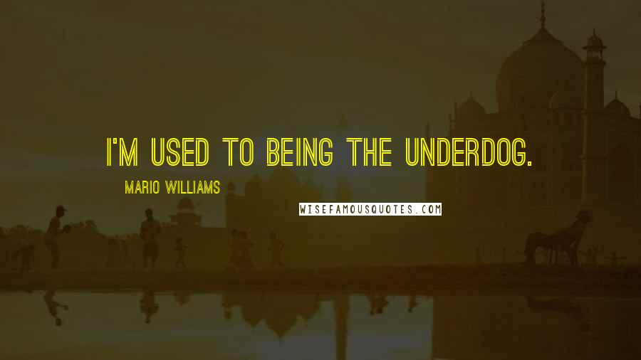 Mario Williams Quotes: I'm used to being the underdog.