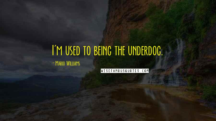 Mario Williams Quotes: I'm used to being the underdog.