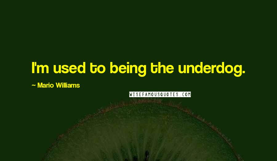 Mario Williams Quotes: I'm used to being the underdog.
