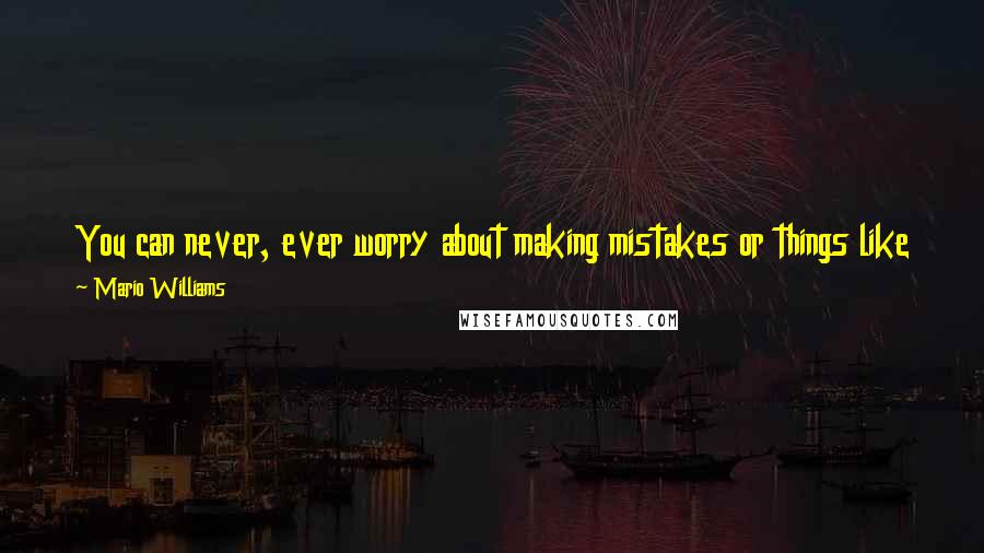 Mario Williams Quotes: You can never, ever worry about making mistakes or things like that. I'm going to go out and play ball, and that's what I do.