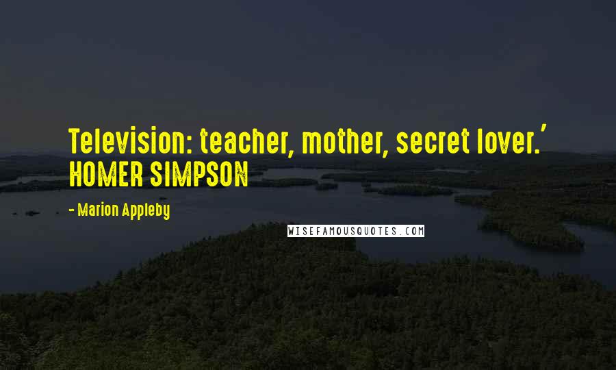 Marion Appleby Quotes: Television: teacher, mother, secret lover.' HOMER SIMPSON