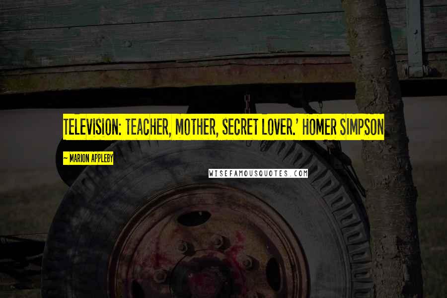 Marion Appleby Quotes: Television: teacher, mother, secret lover.' HOMER SIMPSON