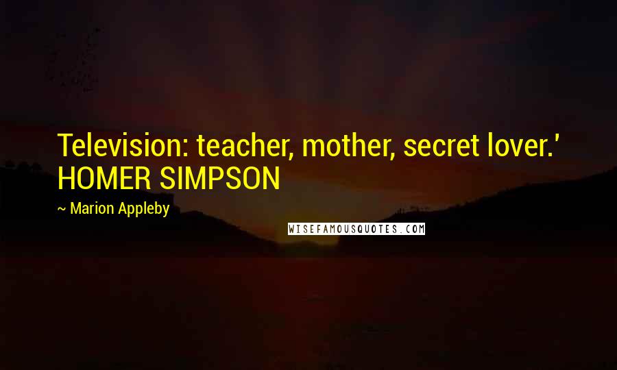Marion Appleby Quotes: Television: teacher, mother, secret lover.' HOMER SIMPSON