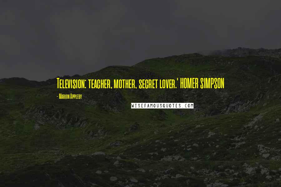 Marion Appleby Quotes: Television: teacher, mother, secret lover.' HOMER SIMPSON