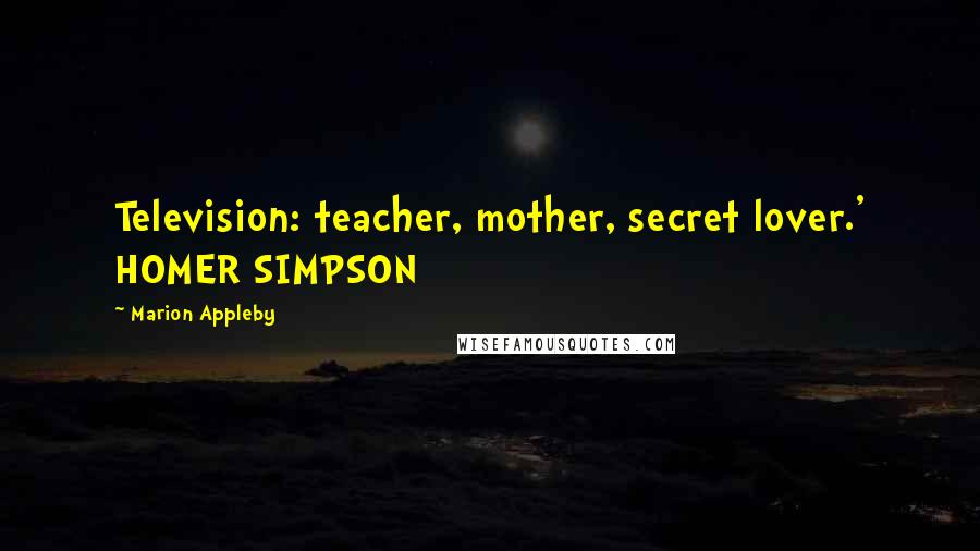 Marion Appleby Quotes: Television: teacher, mother, secret lover.' HOMER SIMPSON