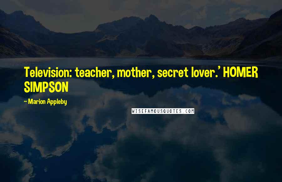 Marion Appleby Quotes: Television: teacher, mother, secret lover.' HOMER SIMPSON