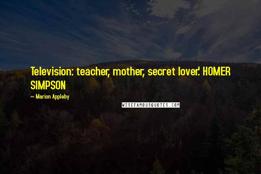 Marion Appleby Quotes: Television: teacher, mother, secret lover.' HOMER SIMPSON