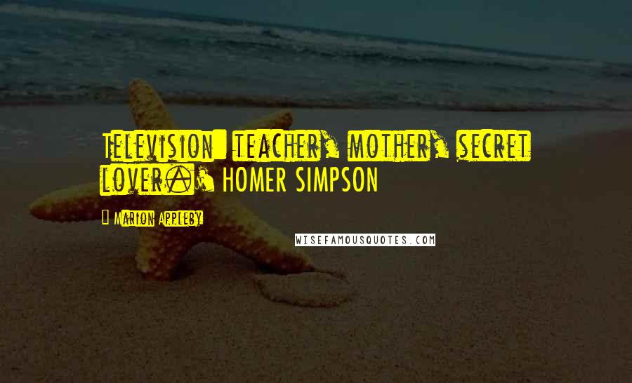 Marion Appleby Quotes: Television: teacher, mother, secret lover.' HOMER SIMPSON