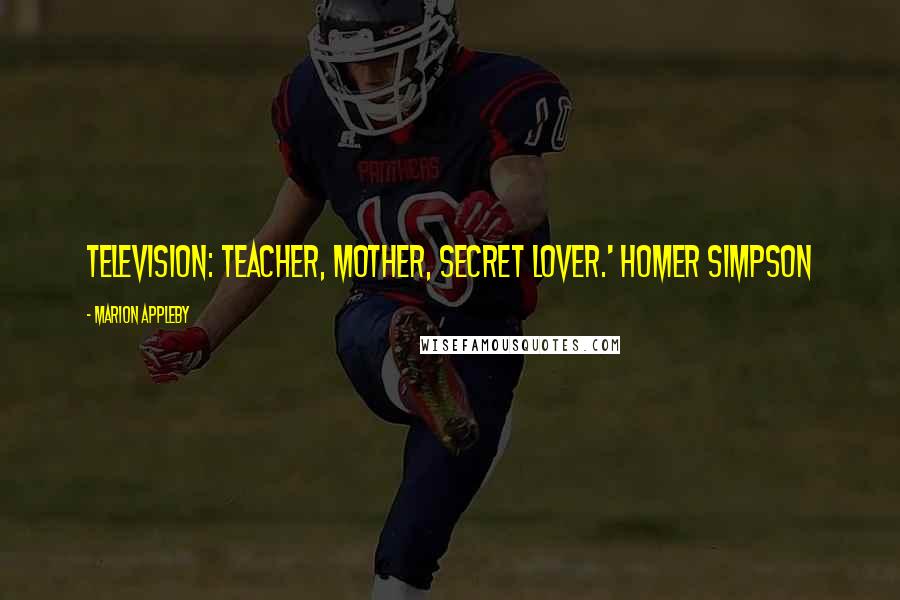 Marion Appleby Quotes: Television: teacher, mother, secret lover.' HOMER SIMPSON