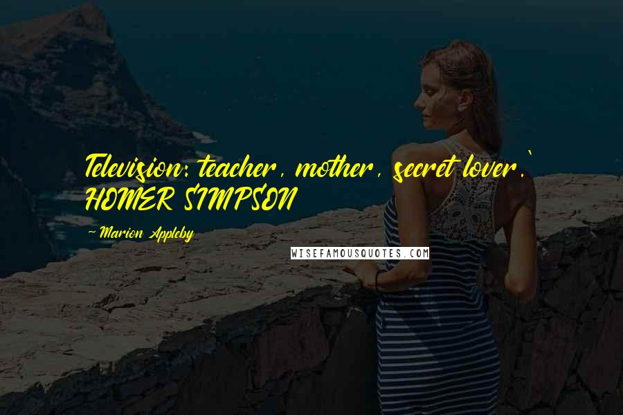 Marion Appleby Quotes: Television: teacher, mother, secret lover.' HOMER SIMPSON