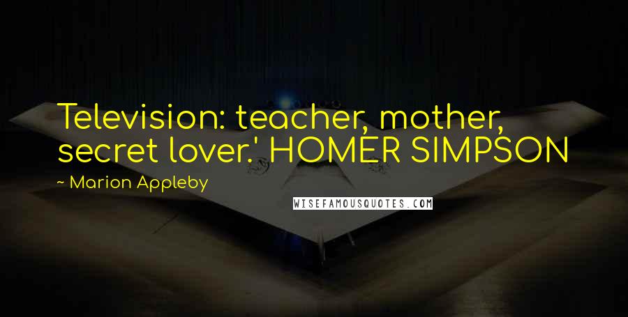 Marion Appleby Quotes: Television: teacher, mother, secret lover.' HOMER SIMPSON