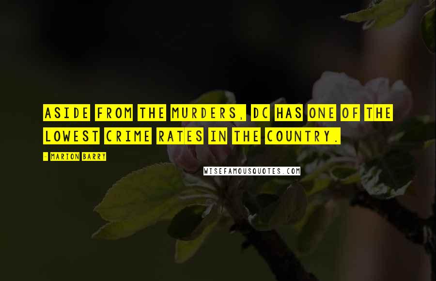 Marion Barry Quotes: Aside from the murders, DC has one of the lowest crime rates in the country.