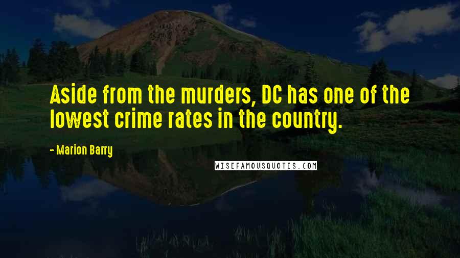 Marion Barry Quotes: Aside from the murders, DC has one of the lowest crime rates in the country.