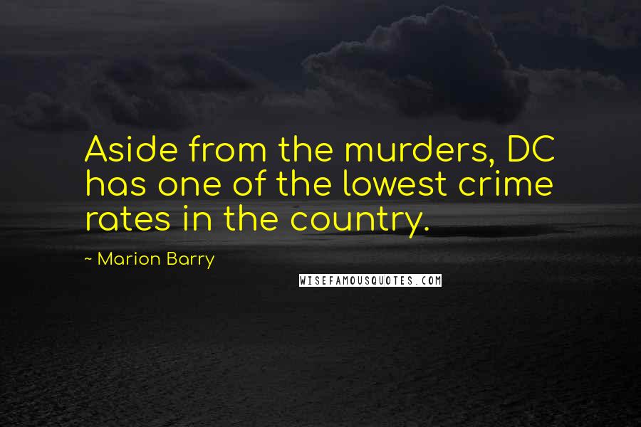 Marion Barry Quotes: Aside from the murders, DC has one of the lowest crime rates in the country.