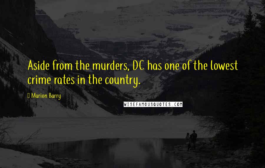 Marion Barry Quotes: Aside from the murders, DC has one of the lowest crime rates in the country.