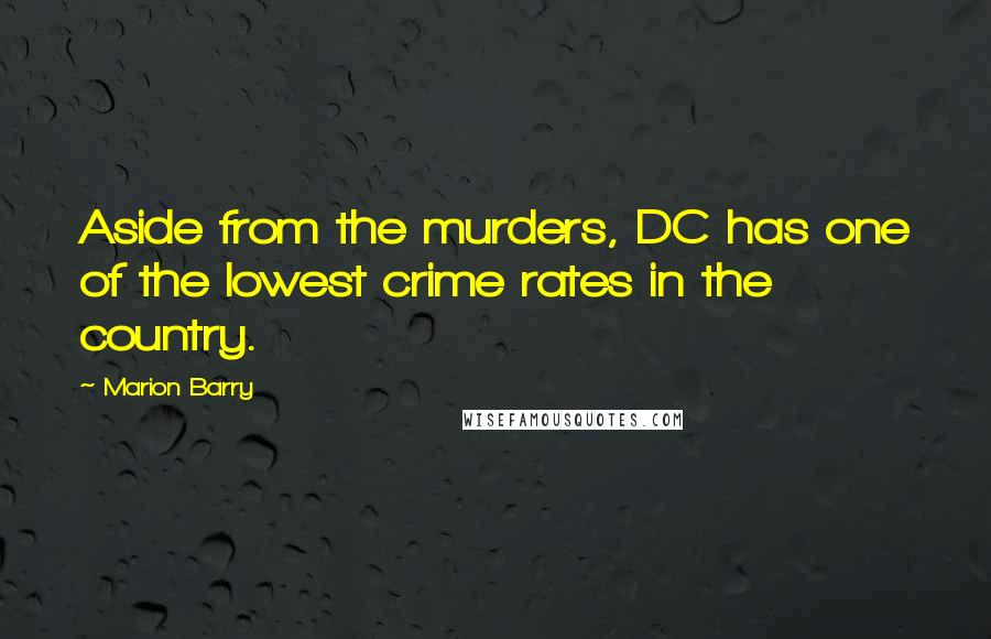 Marion Barry Quotes: Aside from the murders, DC has one of the lowest crime rates in the country.