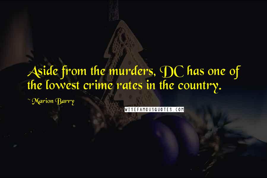 Marion Barry Quotes: Aside from the murders, DC has one of the lowest crime rates in the country.