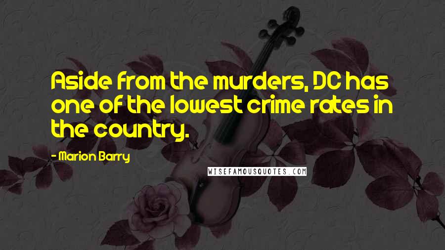 Marion Barry Quotes: Aside from the murders, DC has one of the lowest crime rates in the country.