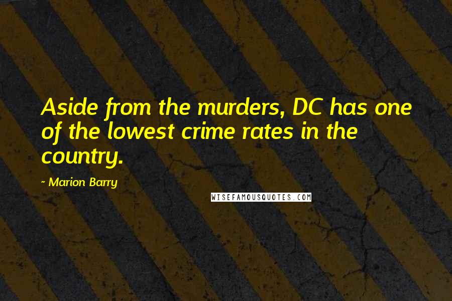 Marion Barry Quotes: Aside from the murders, DC has one of the lowest crime rates in the country.