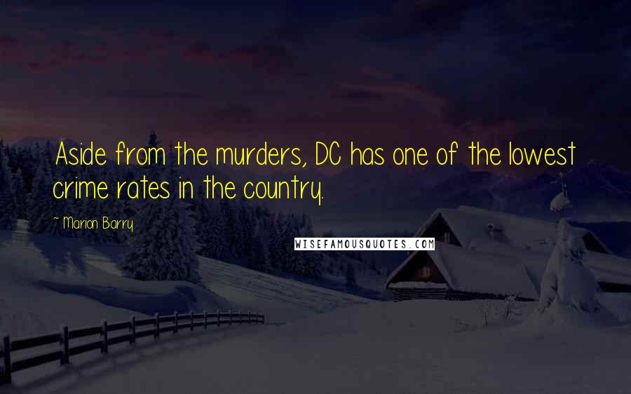 Marion Barry Quotes: Aside from the murders, DC has one of the lowest crime rates in the country.