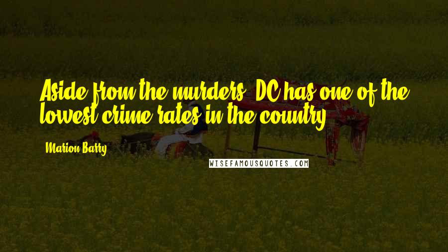 Marion Barry Quotes: Aside from the murders, DC has one of the lowest crime rates in the country.