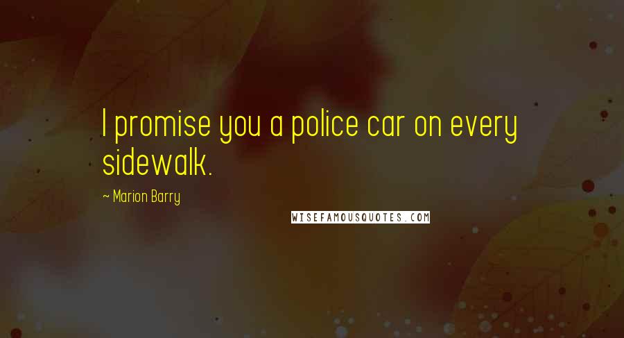 Marion Barry Quotes: I promise you a police car on every sidewalk.