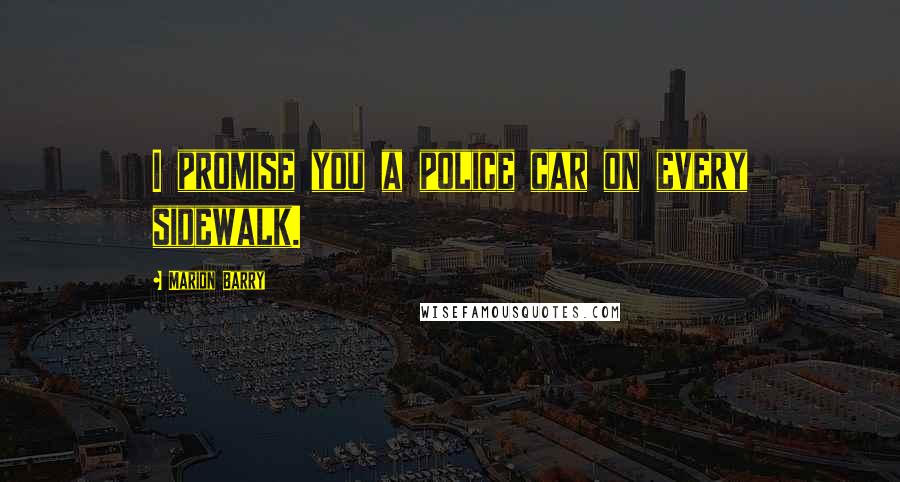Marion Barry Quotes: I promise you a police car on every sidewalk.