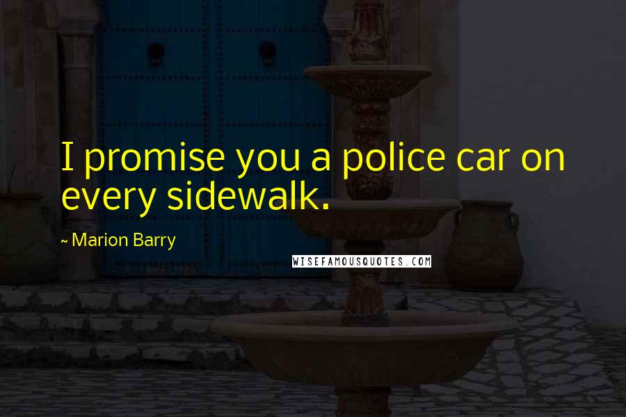 Marion Barry Quotes: I promise you a police car on every sidewalk.