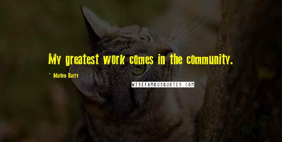 Marion Barry Quotes: My greatest work comes in the community.