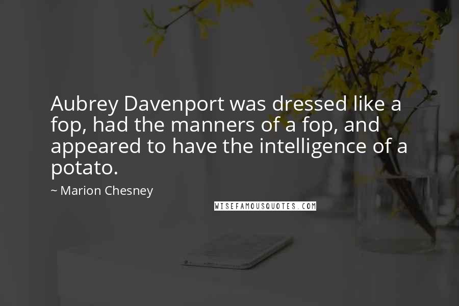Marion Chesney Quotes: Aubrey Davenport was dressed like a fop, had the manners of a fop, and appeared to have the intelligence of a potato.