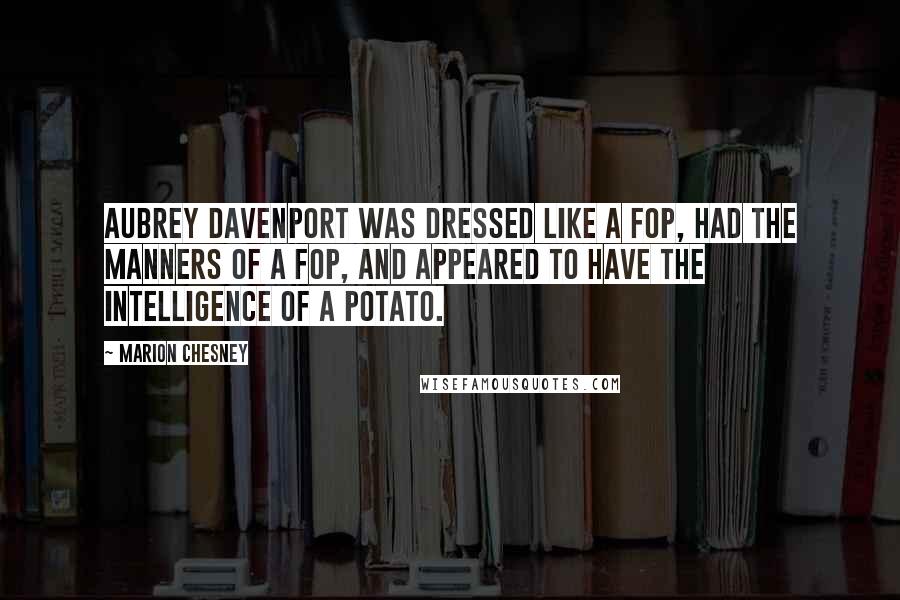 Marion Chesney Quotes: Aubrey Davenport was dressed like a fop, had the manners of a fop, and appeared to have the intelligence of a potato.